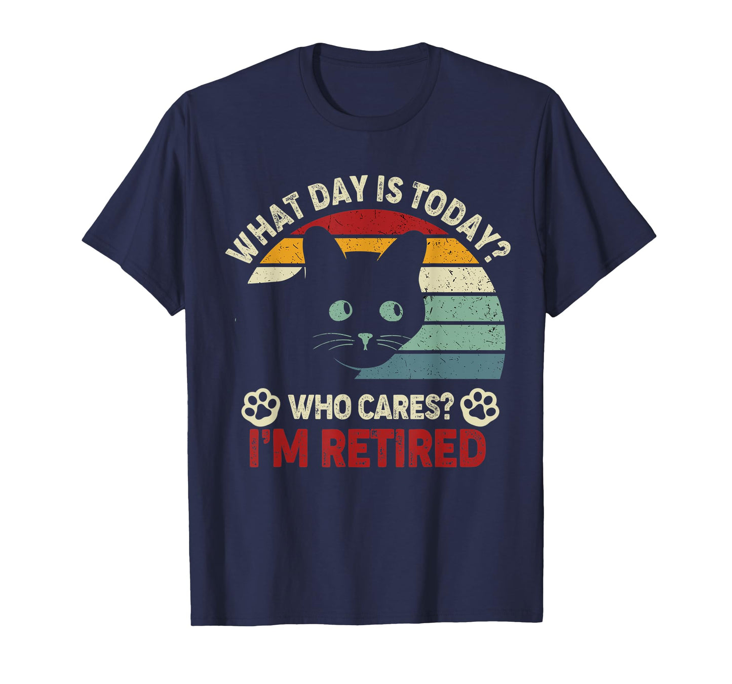What Day Is Today Who Cares I'm Retired Funny Cat Mom, Dad T-Shirt
