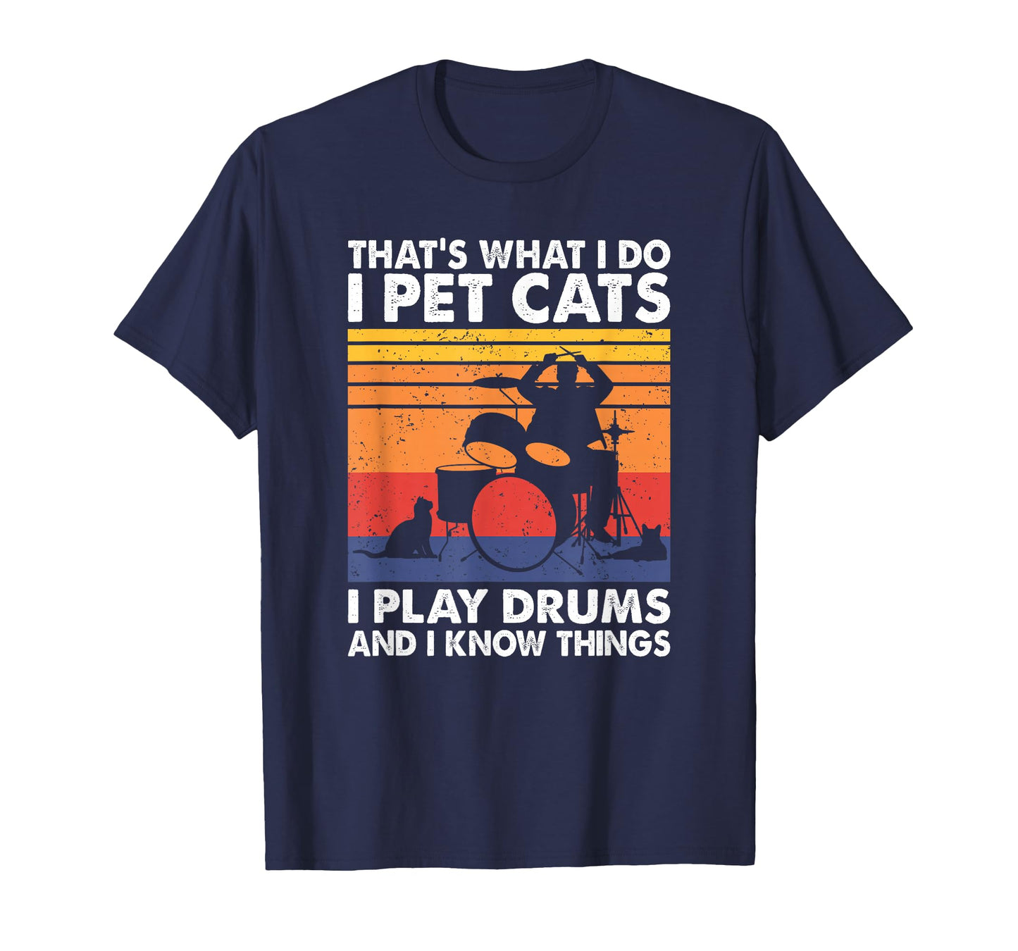 That's What I Do I Pet Cats I Play Drums & I Know Things T-Shirt