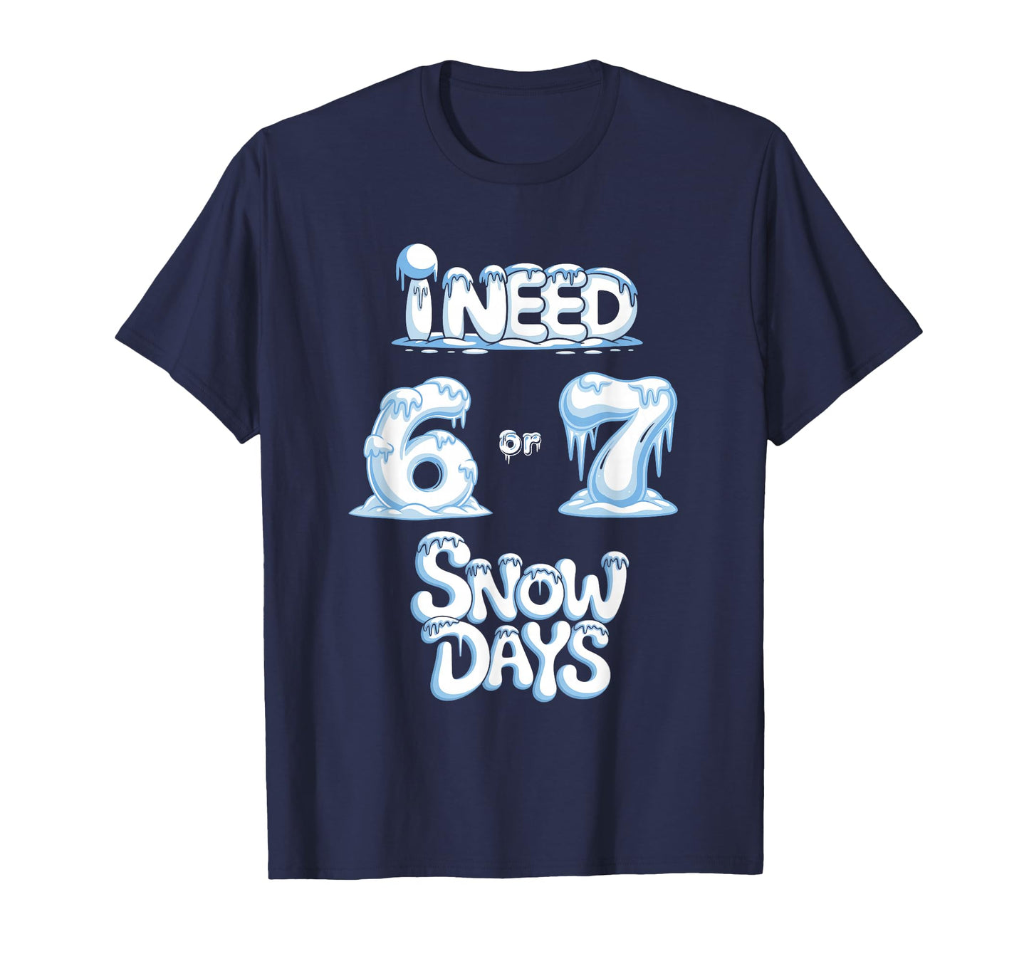 I Need 67 Snow Days Funny Snowy Day Supporter Enthusiast T-Shirt