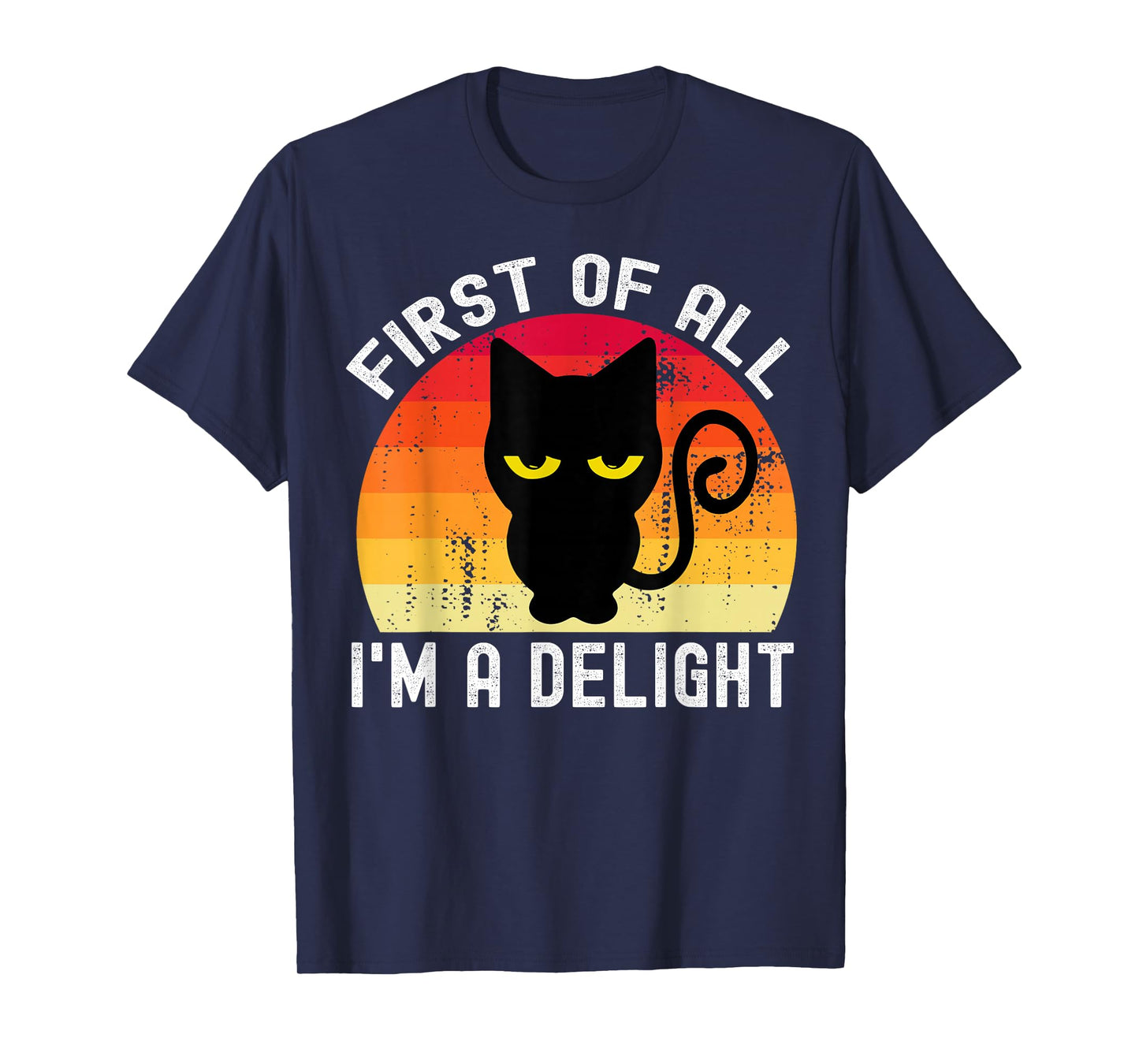 Snarky Cat First Of All I'm A Delight Sarcastic Kitty Funny T-Shirt