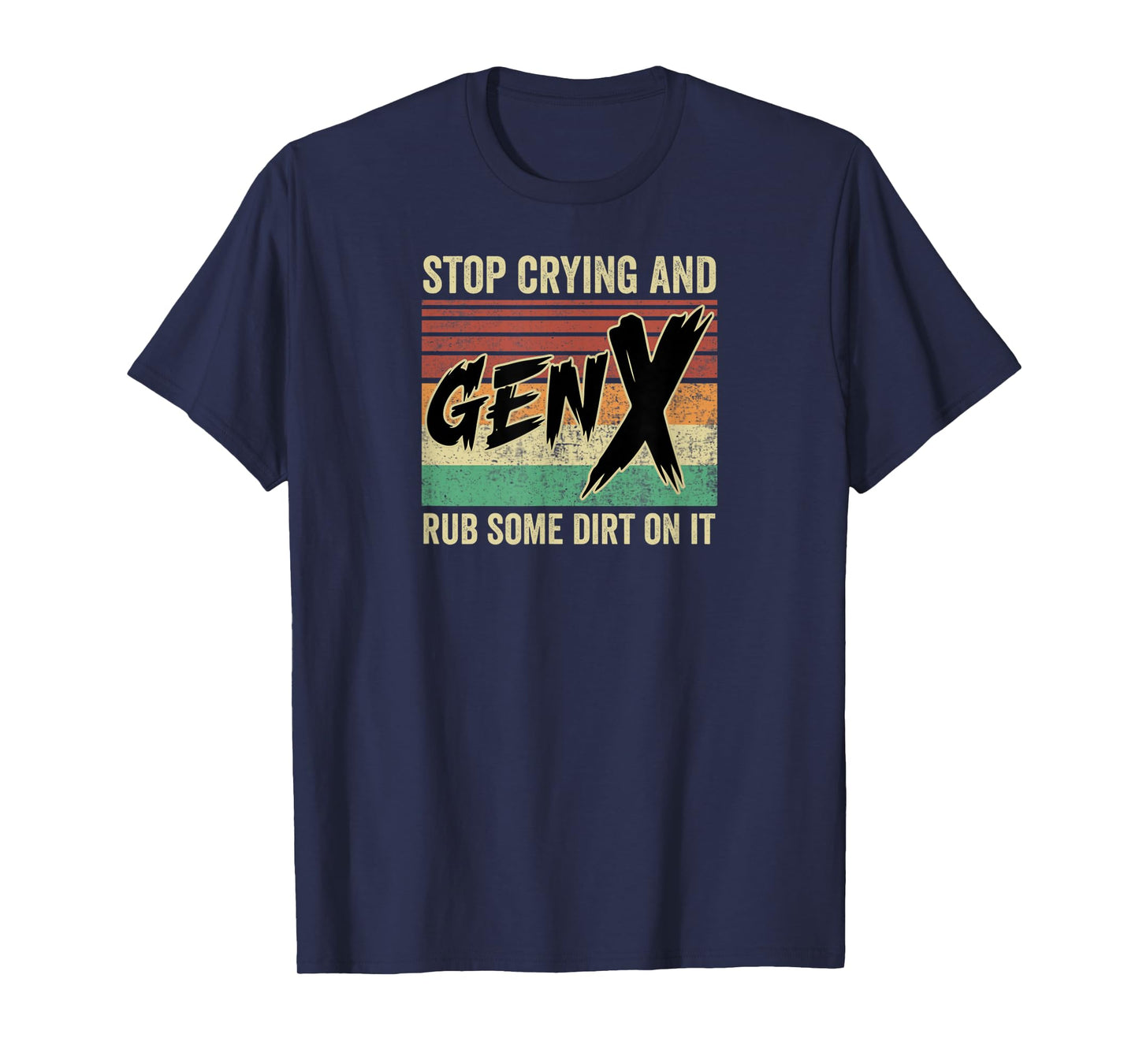 Generation X Stop Crying and Rub Some Dirt On It Funny Retro T-Shirt