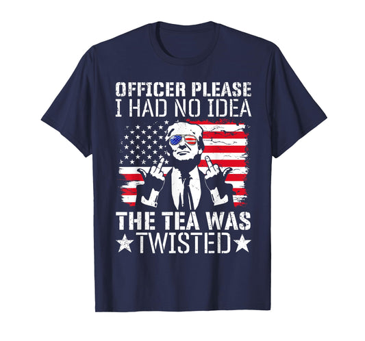 Officer Please I Had No Idea The Tea Twisted Usa Flag Trump Women Men T-Shirt