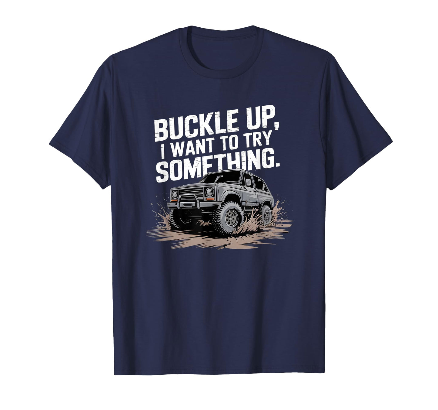 Buckle Up I want to try something Offroad T-Shirt