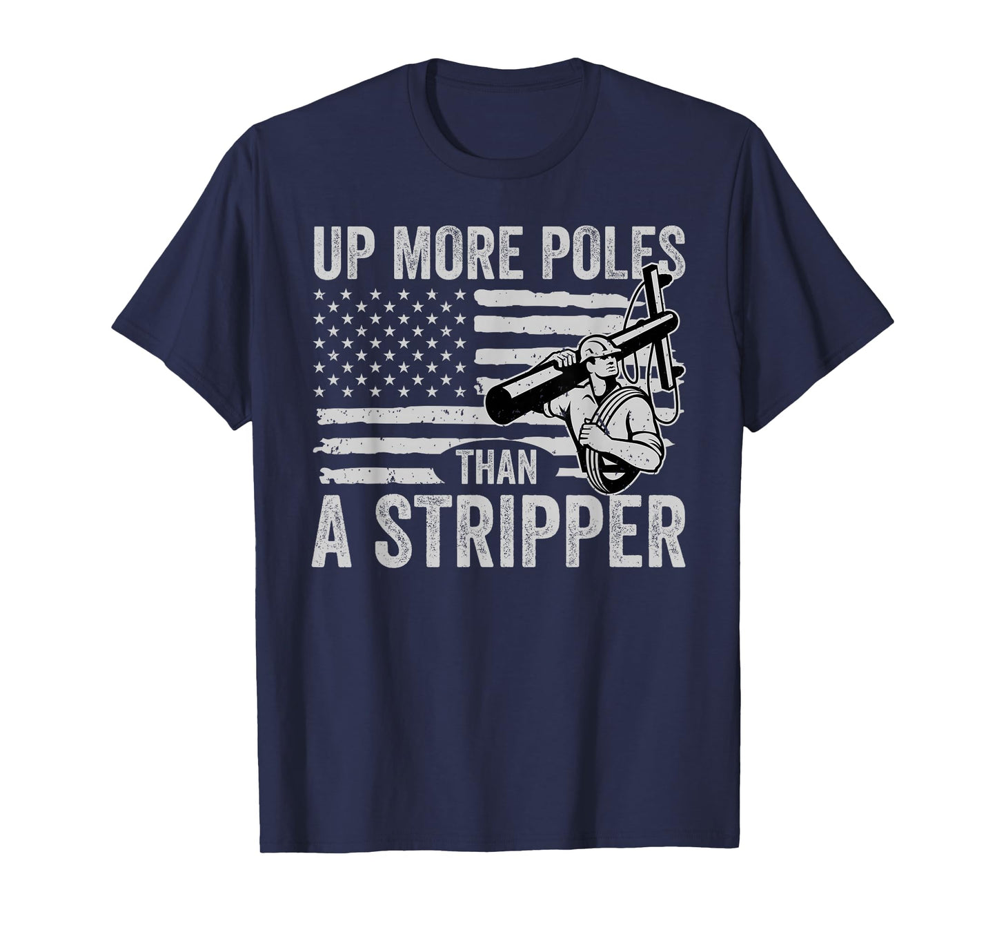 Up More Poles Than A Stripper Funny Power Lineman T-Shirt