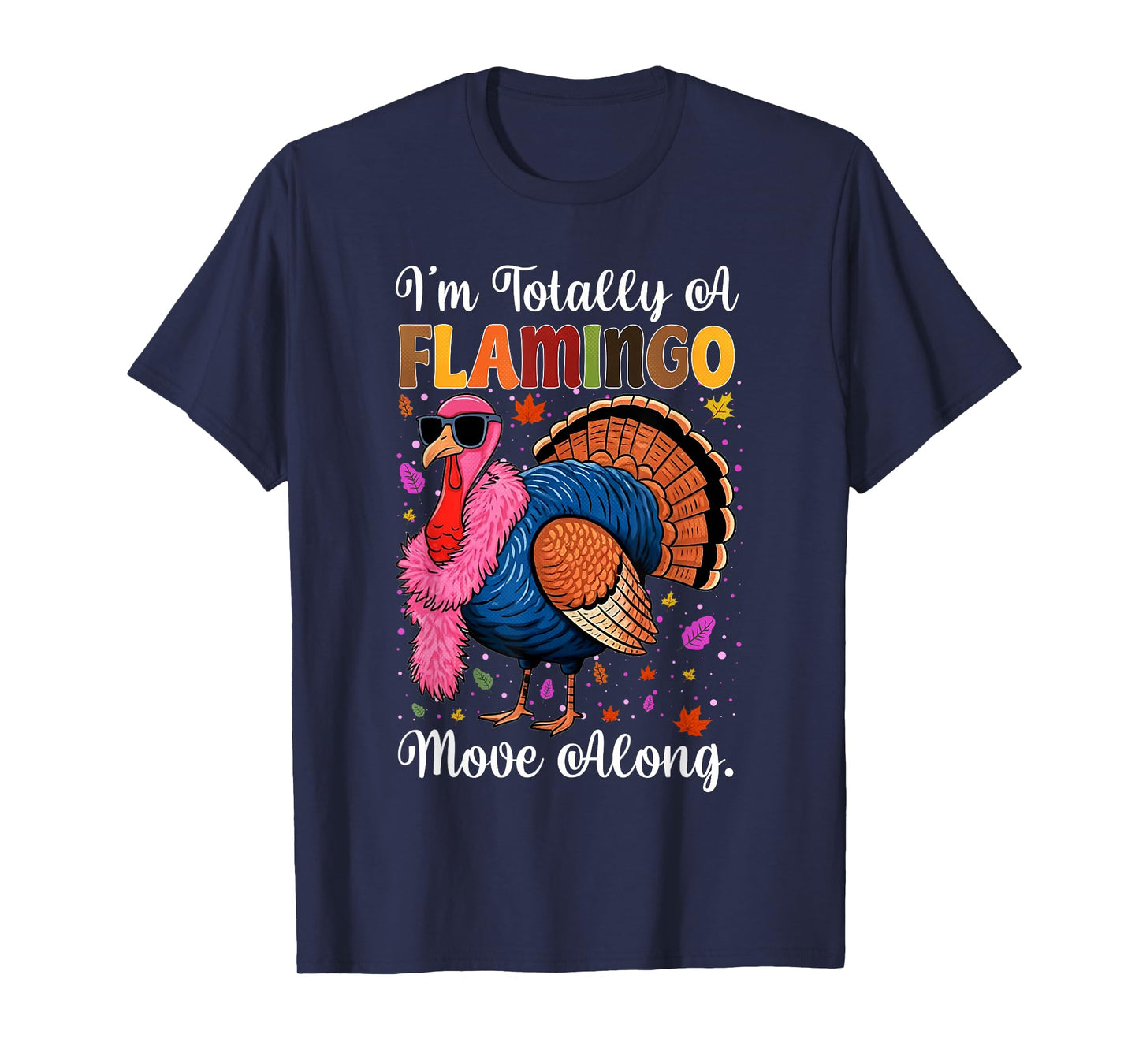 I'm Totally A Flamingo Move Along Funny Thanksgiving Turkey T-Shirt