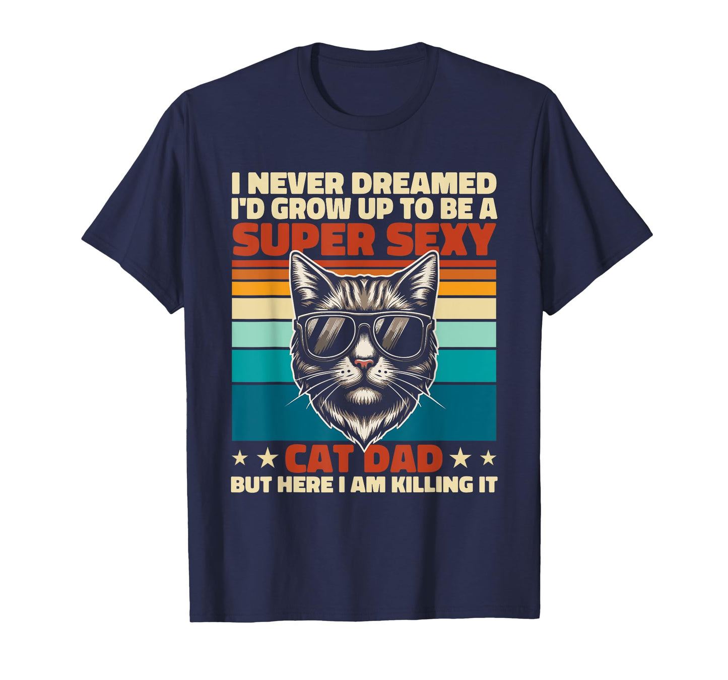 Cat Dad I Never Dreamed I'd Grow Up Super Sexy Cat Dad Retro T-Shirt for Men