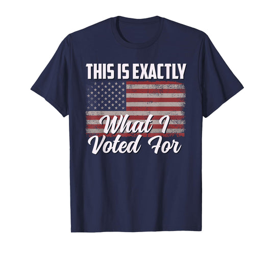 This Is Exactly What I Voted For USA T-Shirt