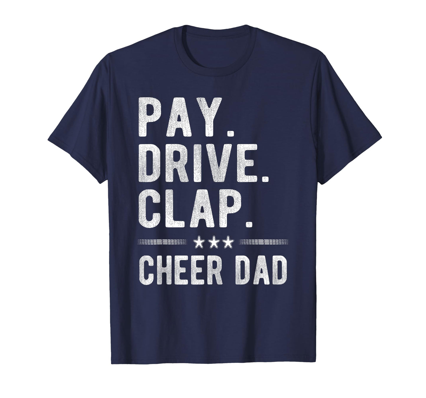 Pay Drive Clap | Cheer Dad Cheerleading Father Cheerleader T-Shirt