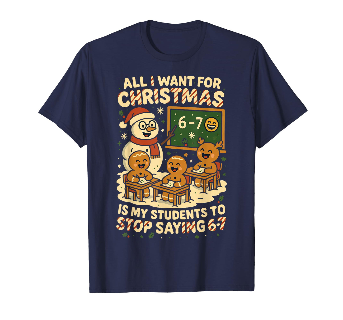 All I Want for Christmas is My Students to Stop Saying 67 T-Shirt