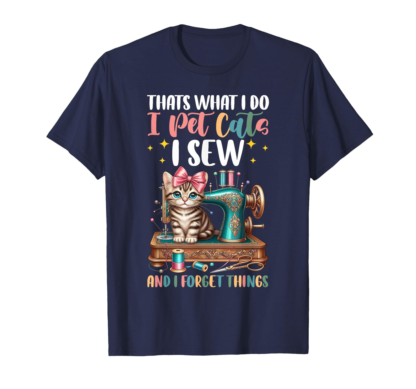 That's What I Do I Pet Cats I Sew & I Forget Things Sewing T-Shirt