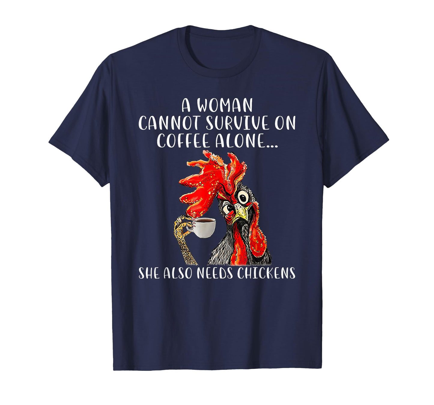 A Woman Cannot Survive On Coffee Alone She Needs Chickens T-Shirt