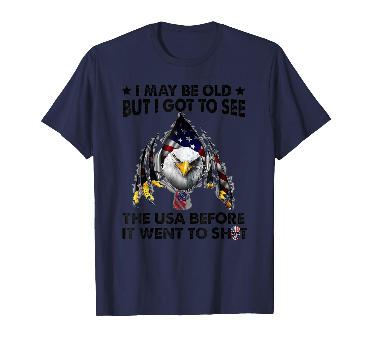 I May Be Old But I Got To See The Usa Before It Went To Shit T-Shirt