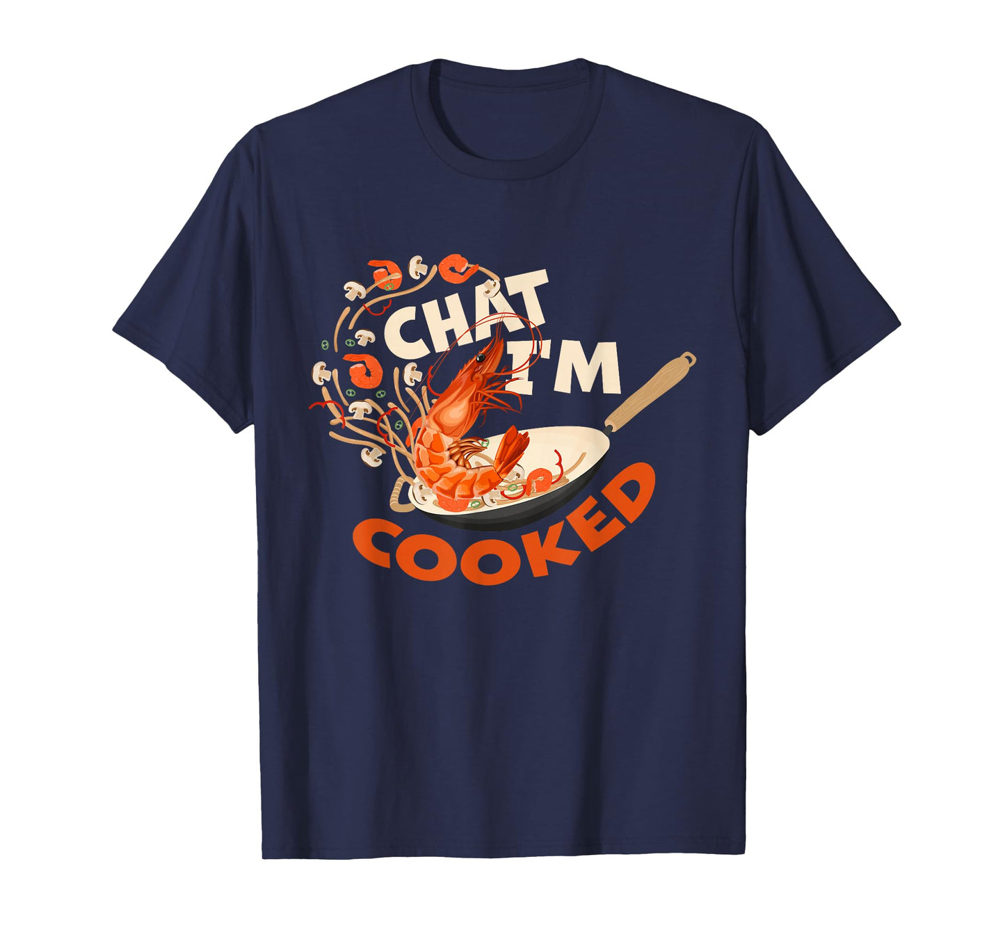 Chat I’m Cooked Funny Shrimp Stir Fry Design T-Shirt