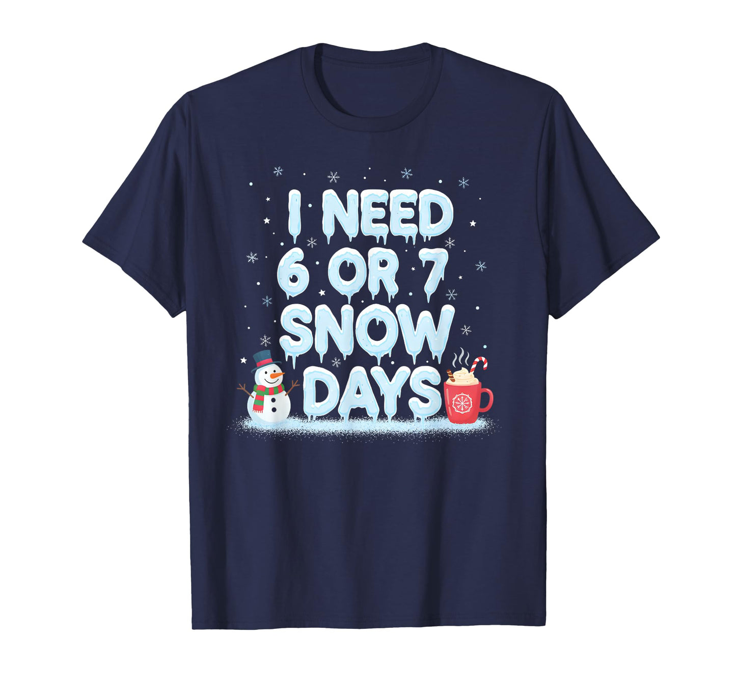 I Need 6 7 Snow Days Funny Snowy Day Teacher and School Vibe T-Shirt