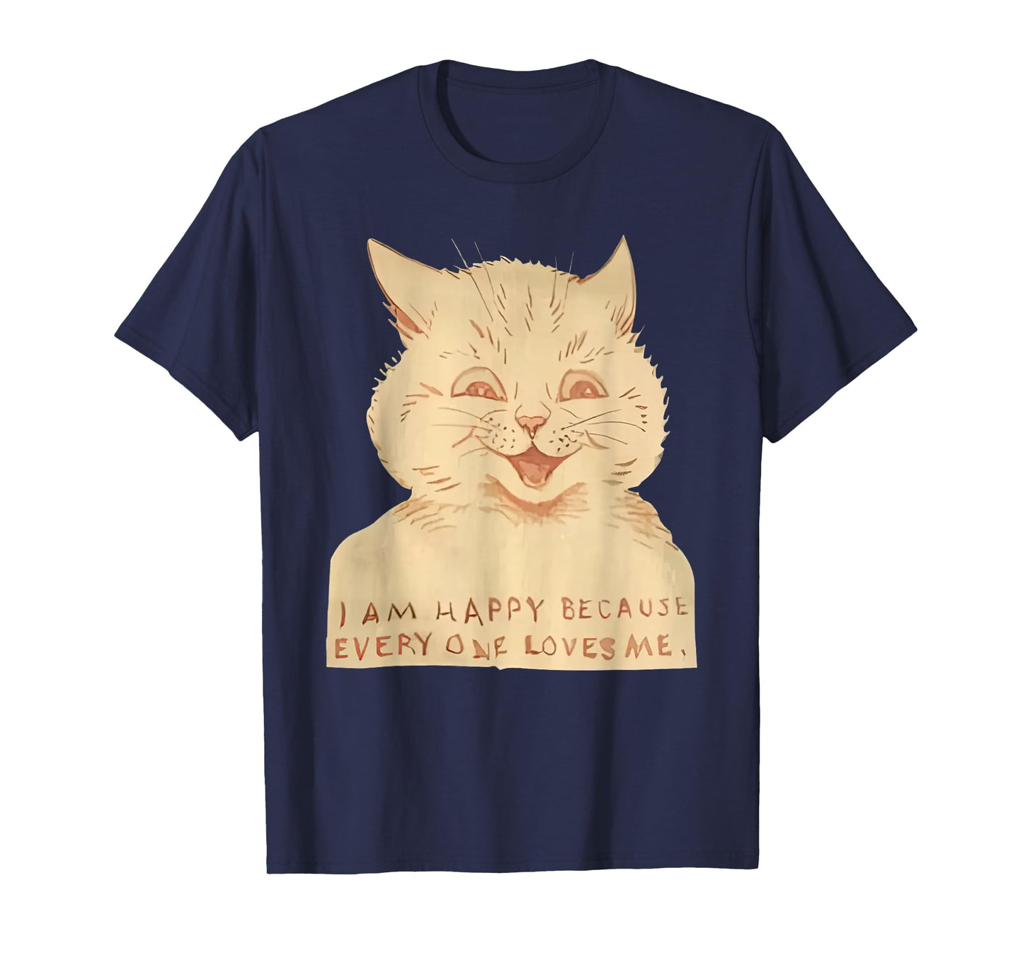 Cat I Am Happy Because Everyone Loves Me T-Shirt