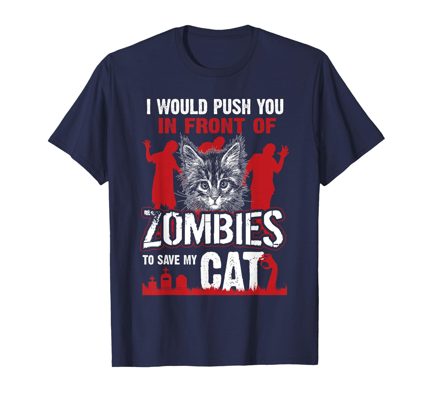 I Would Push You in Front of Zombies to Save My Cat T-Shirt