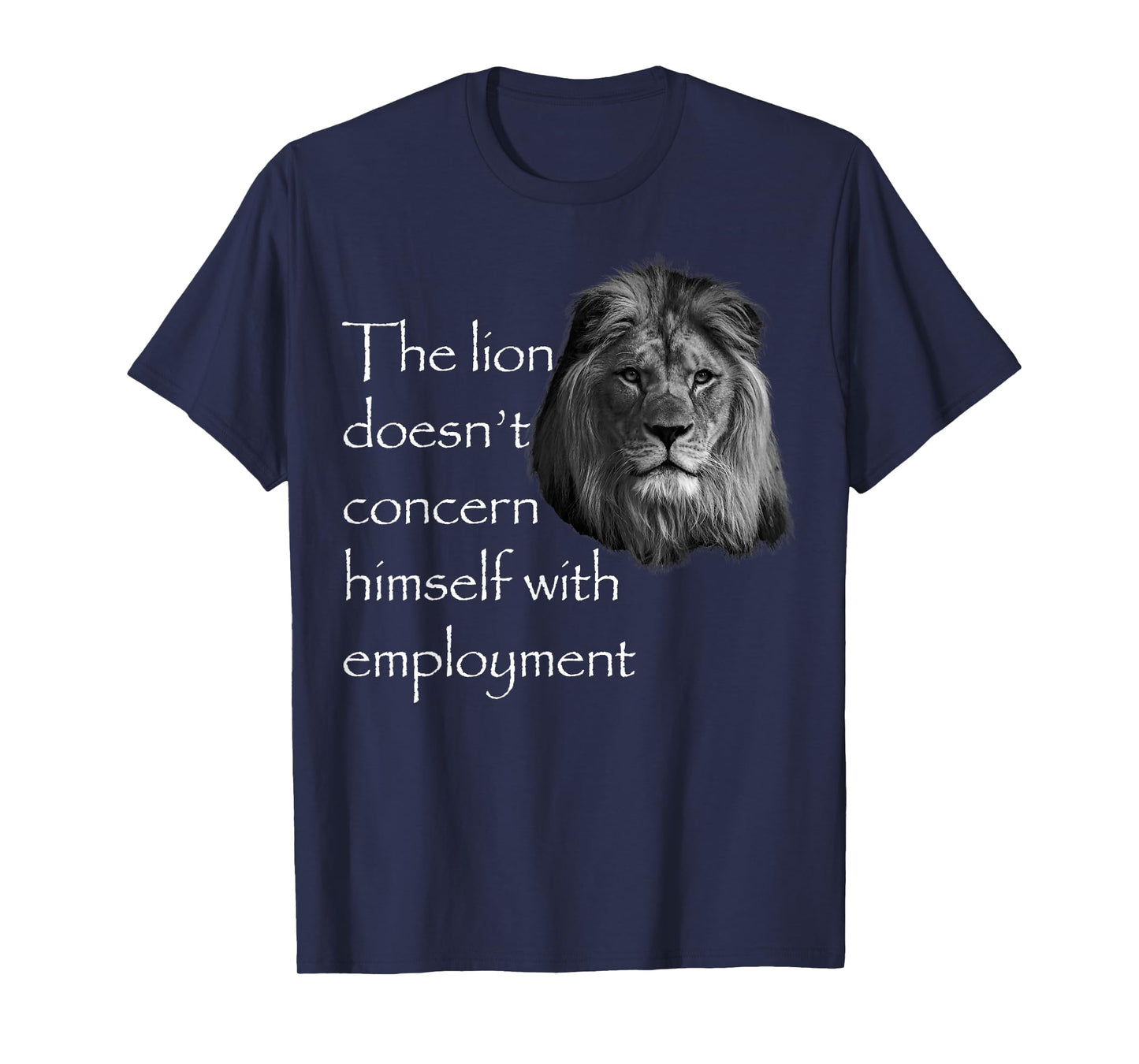 The Lion Doesn't Concern Himself With Employment T-Shirt