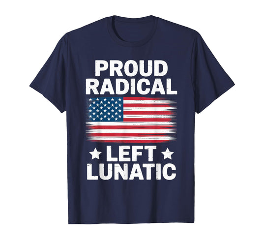 Proud Radical Left Lunatic USA Flag Political Statement T-Shirt