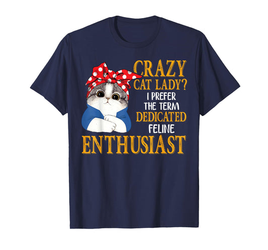 Crazy Cat Lady I Prefer The Term Dedicated Feline Enthusiast T-Shirt