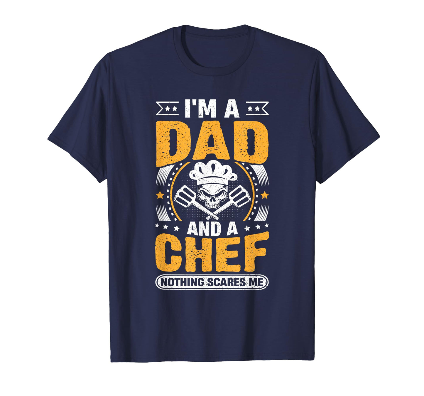 Chef Cook Dad - I'm a Dad and a Chef Nothing Scares Me T-Shirt