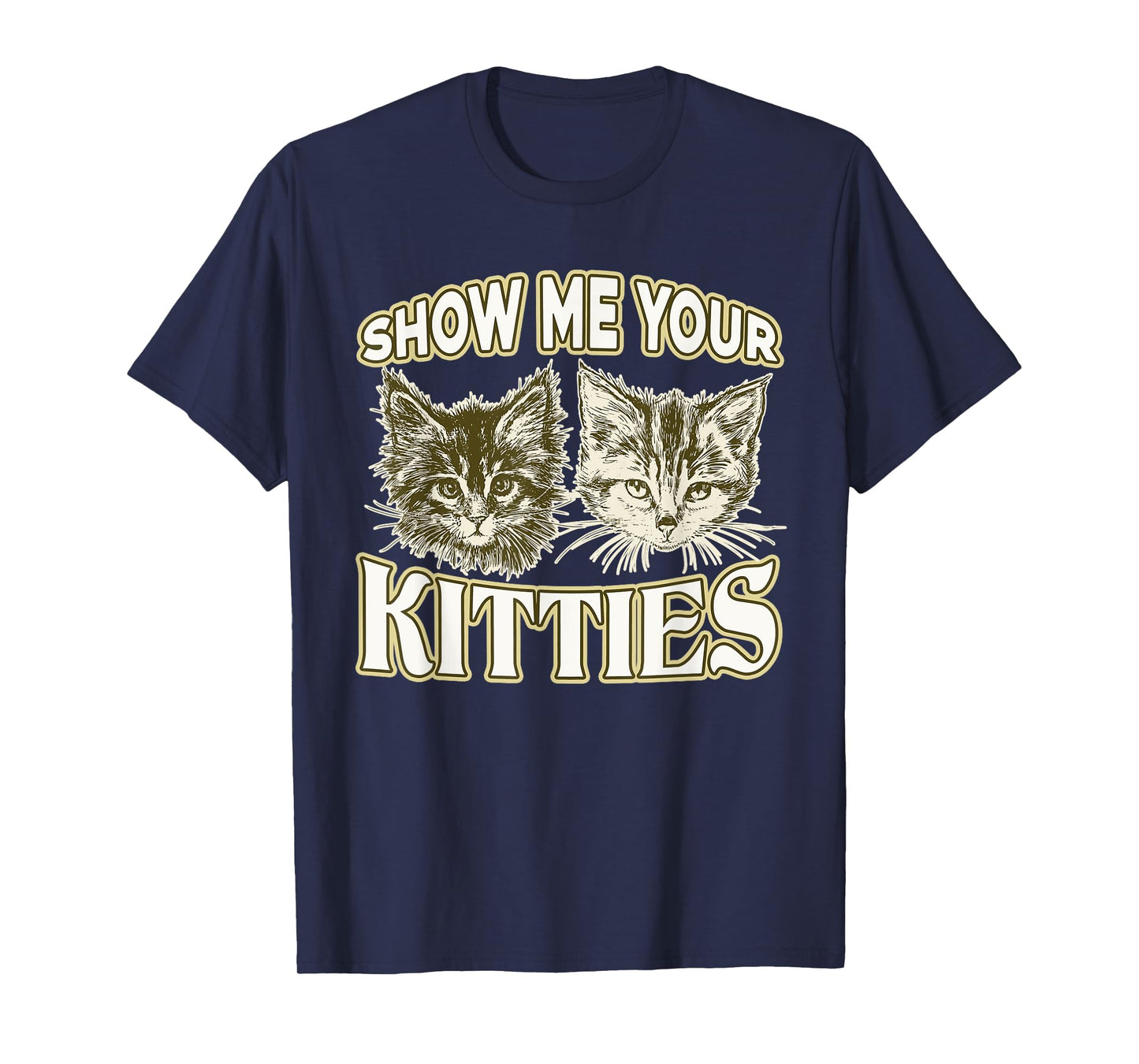 SHOW ME YOUR KITTIES shirt Funny Kitten T-Shirt