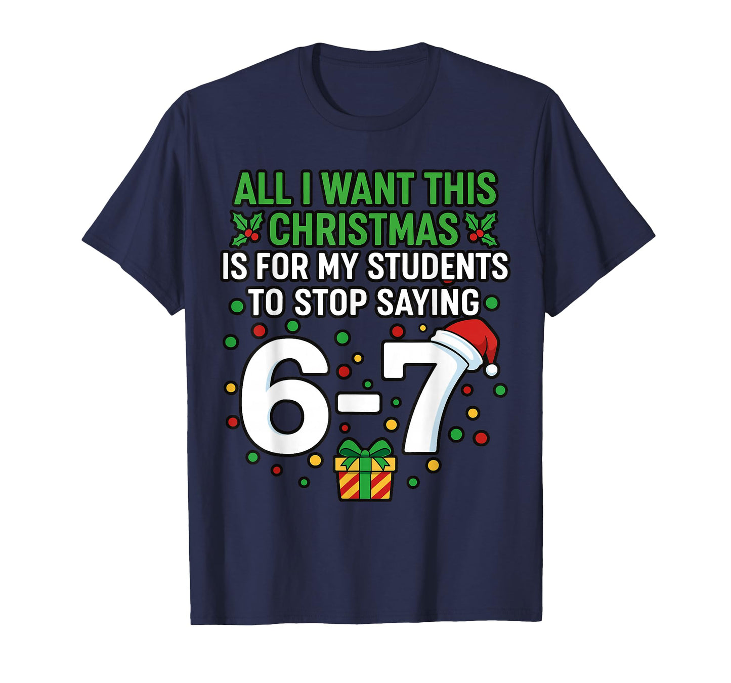 Teacher 67 All I Want This Christmas for to Stop Saying 6-7 T-Shirt