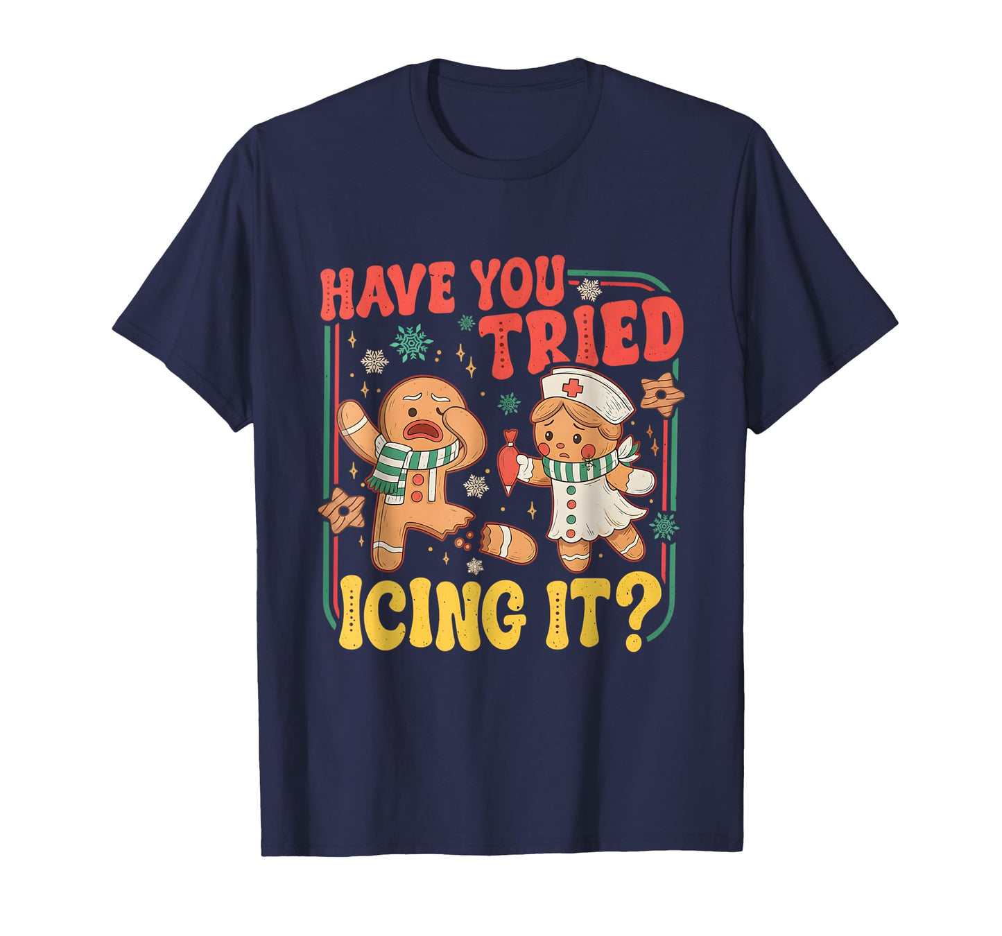 Gingerbread Have You Tried Icing It Funny Christmas Nurse T-Shirt