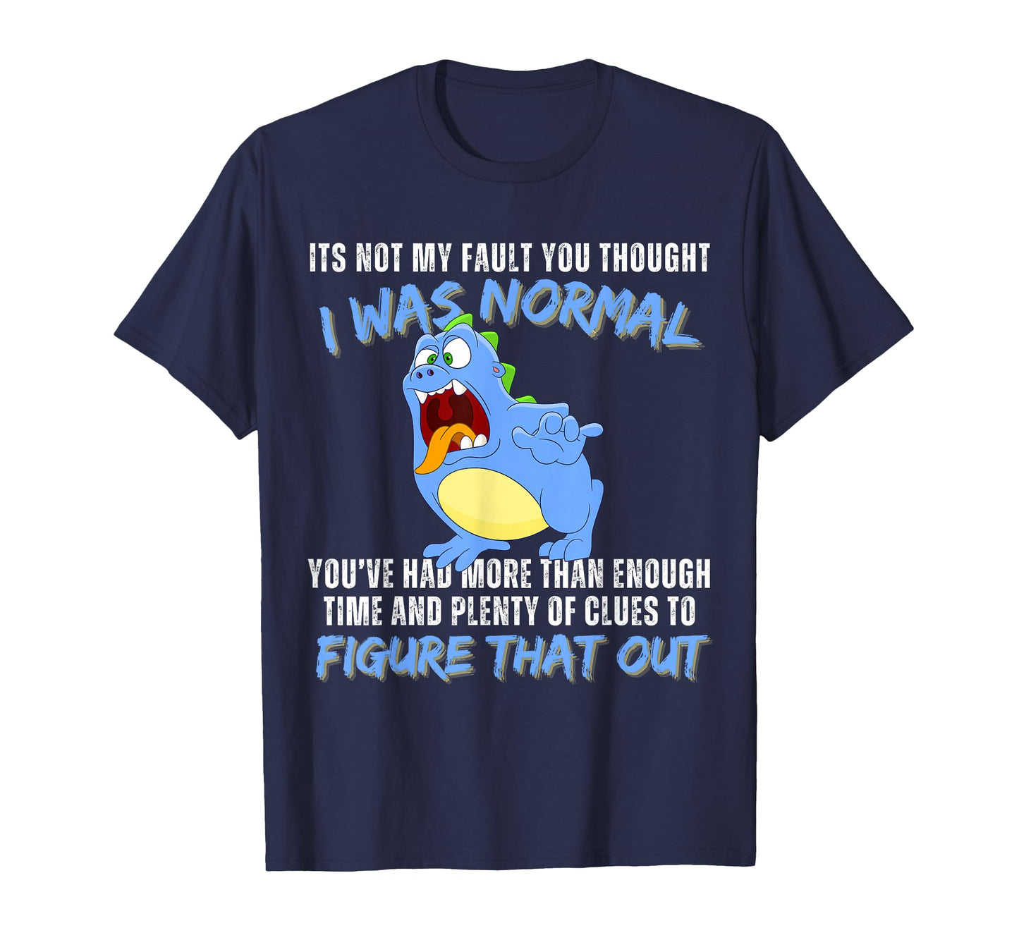 It's not my fault you thought i was normal funny monster T-Shirt