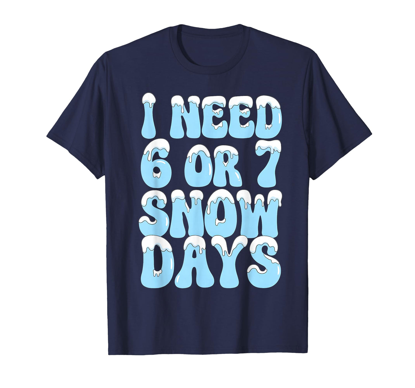 I Need 6 7 Snow Days Funny Snowy Day Teacher and School T-Shirt