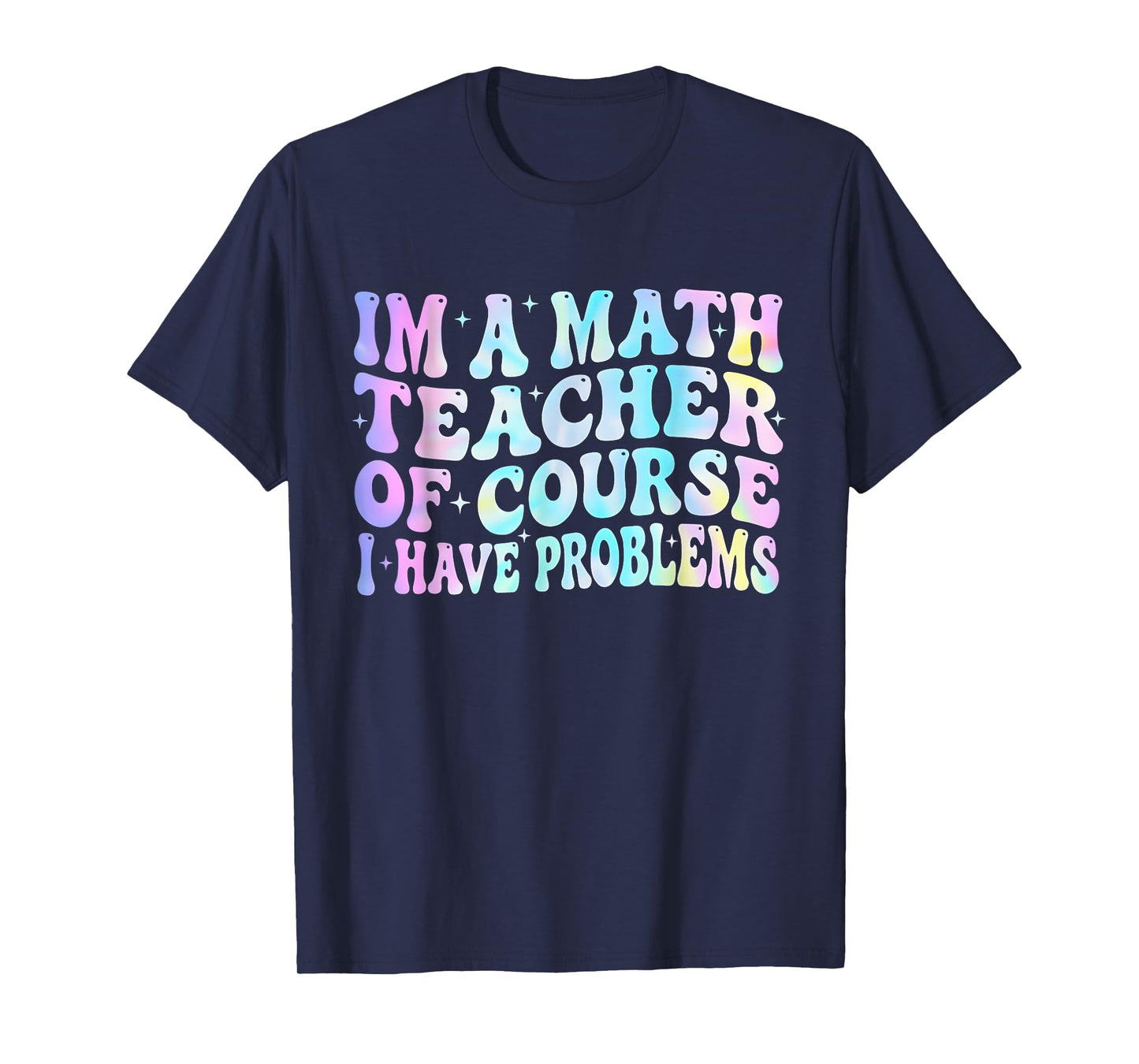 Math Teacher Im a Math Teacher of Course I Have Problems T-Shirt