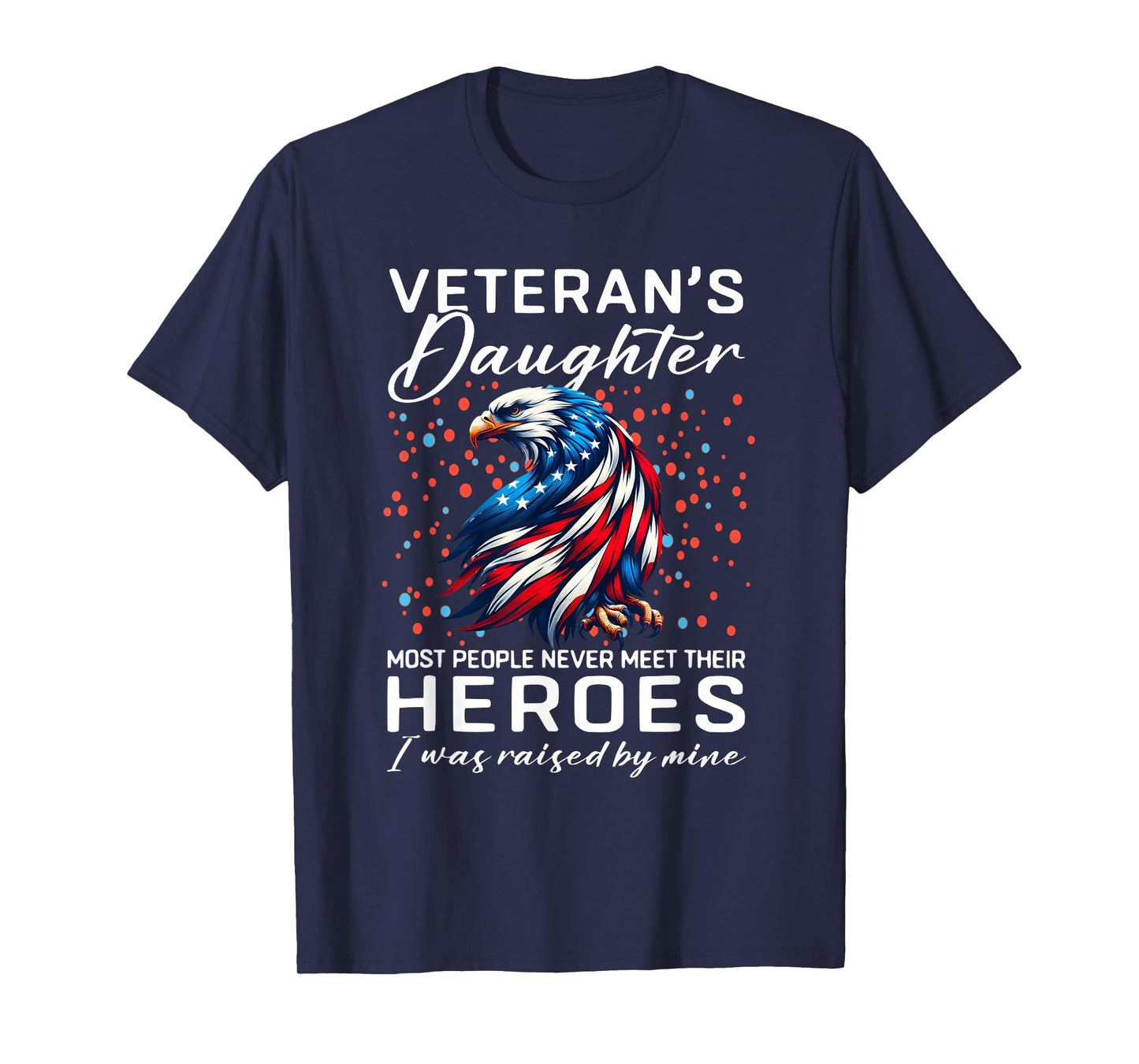 i am a Veteran's Daughter Most People Never Meet Their FUUNY T-Shirt