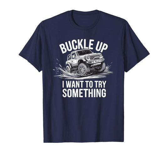 Buckle Up I want to try something Offroad adventure T-Shirt