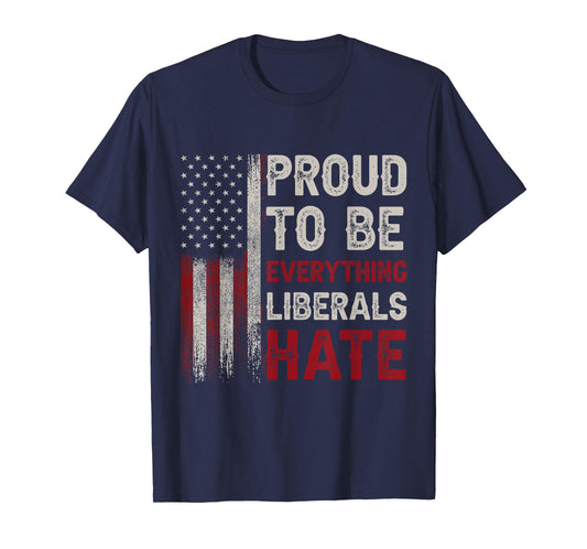 Proud To Be Everything Liberals Hate T-Shirt