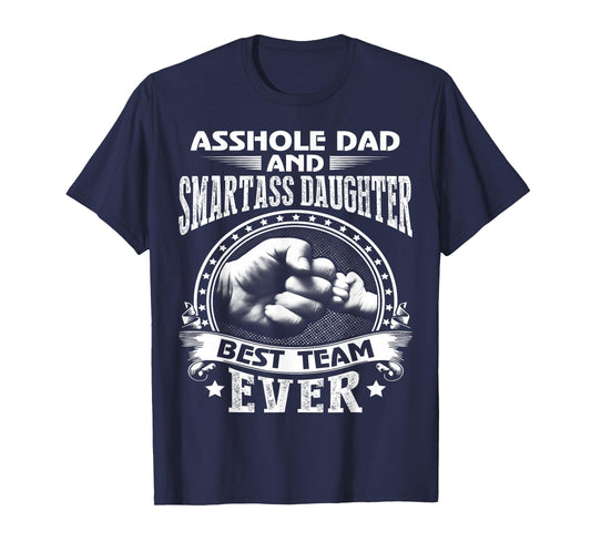 Asshole Dad and Smartass Daughter Best Team Ever T-Shirt