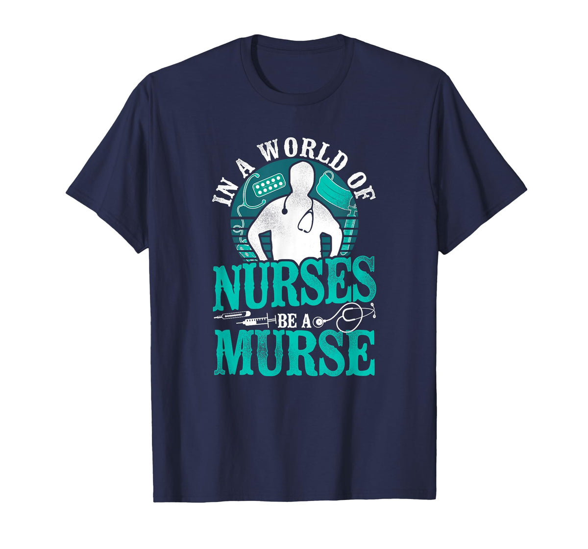 In A World Of Nurses Be a Murse - Male Nurse RN LPN CNA T-Shirt