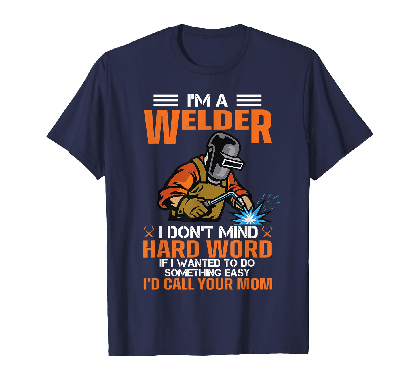 I'm A Welder I Don't Mind Hard Work Funny Welder, Welding T-Shirt