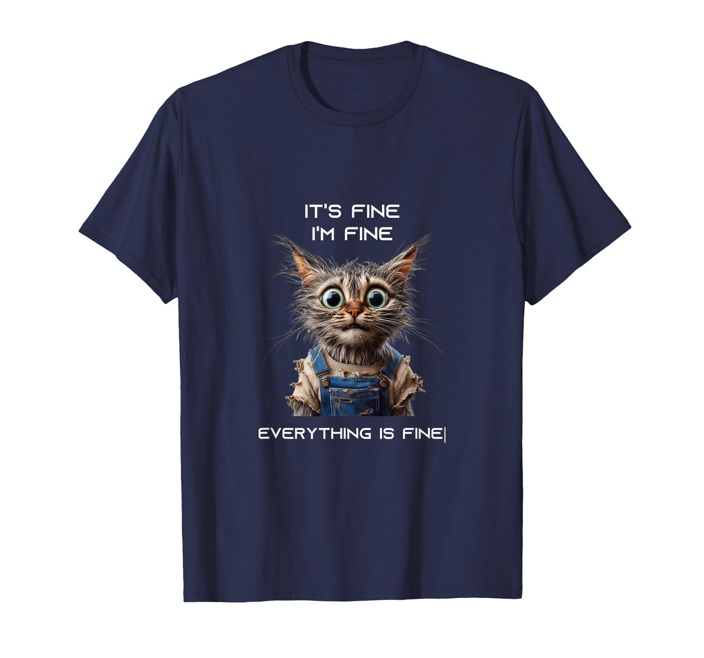 Sarcastic Funny Cat IT'S FINE I'M FINE EVERYTHING IS FINE T-Shirt