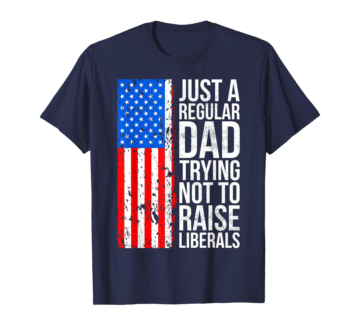 Anti-Liberal Just A Regular Dad Trying Not to Raise Liberals T-Shirt