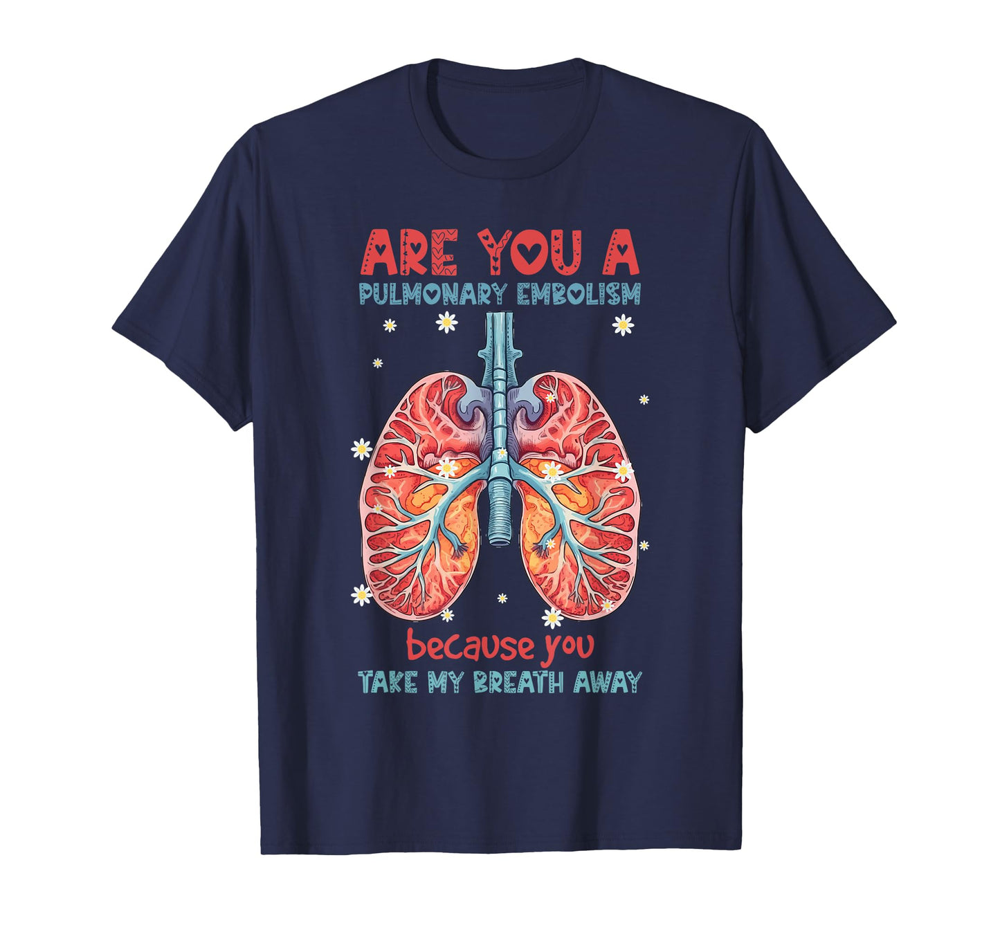 Are You A Pulmonary Embolism You Take My Breath Away Lung T-Shirt