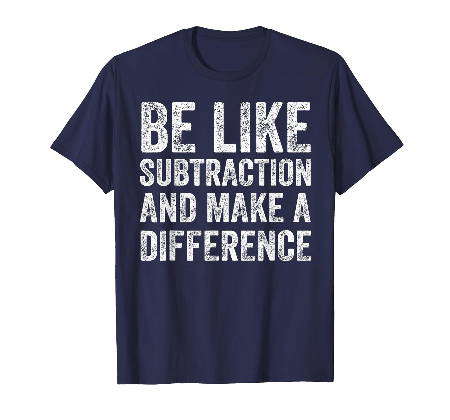 Be Like Subtraction and Make A Difference Math Teacher T-Shirt