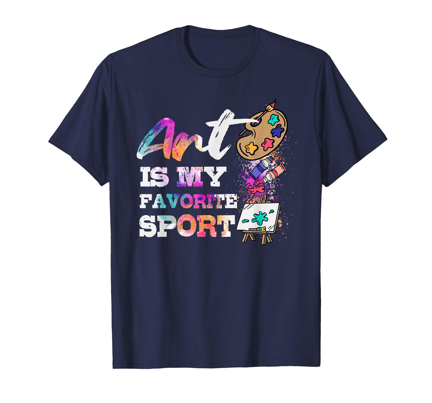 Art Is My Favorite Sport Artsy Painter Artist Lover Gift T-Shirt