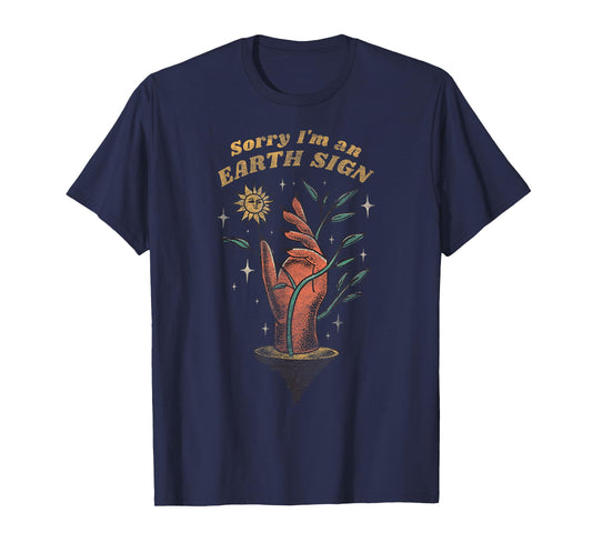 Sorry I'm an Earth Sign – Sarcastic Zodiac Funny Astrology T-Shirt