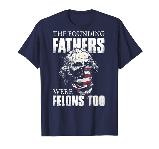The Founding Fathers Were Felons Too (on back) T-Shirt