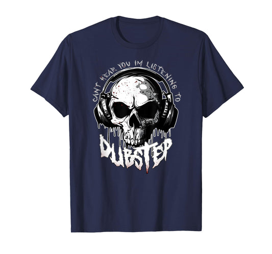 CANT HEAR YOU I'M LISTENING TO DUBSTEP Funny EDM Rave Riddim T-Shirt
