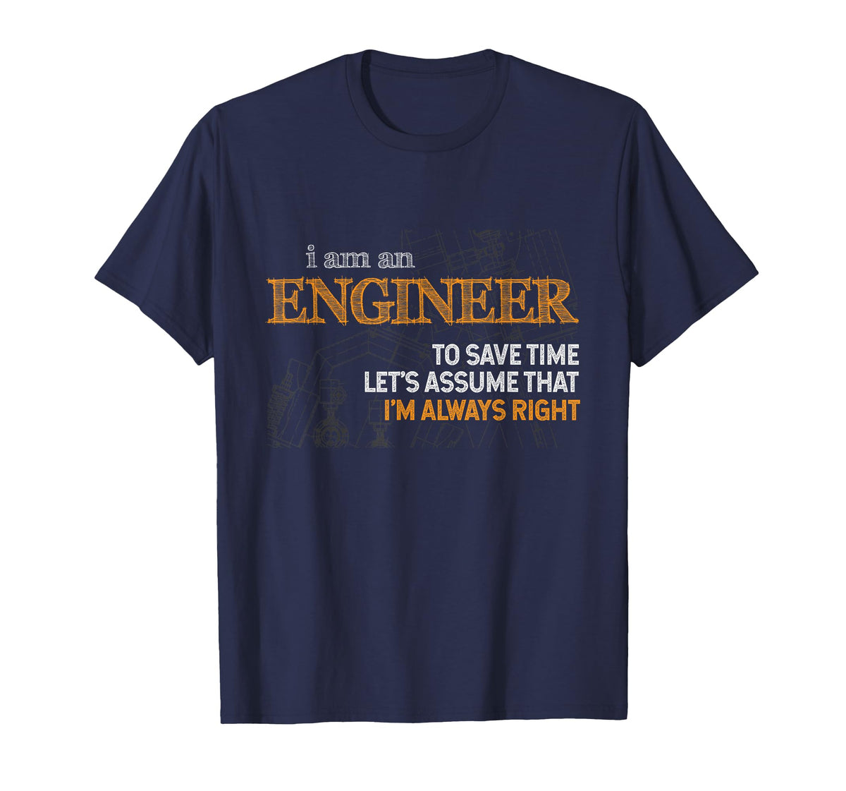 I Am An Engineer To Save Time I'm Always Right Funny Gift T-Shirt
