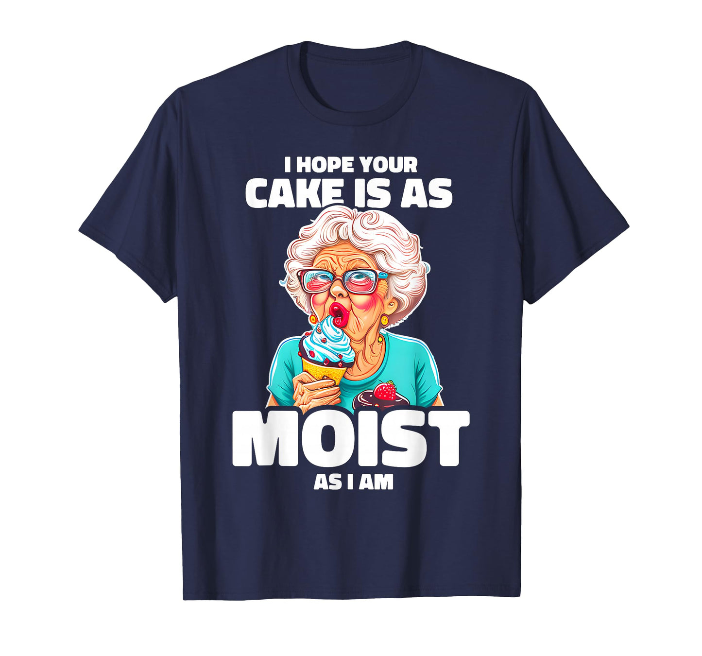 Baking Grandma I Hope Your Cake Is As Moist As I Am Gag T-Shirt