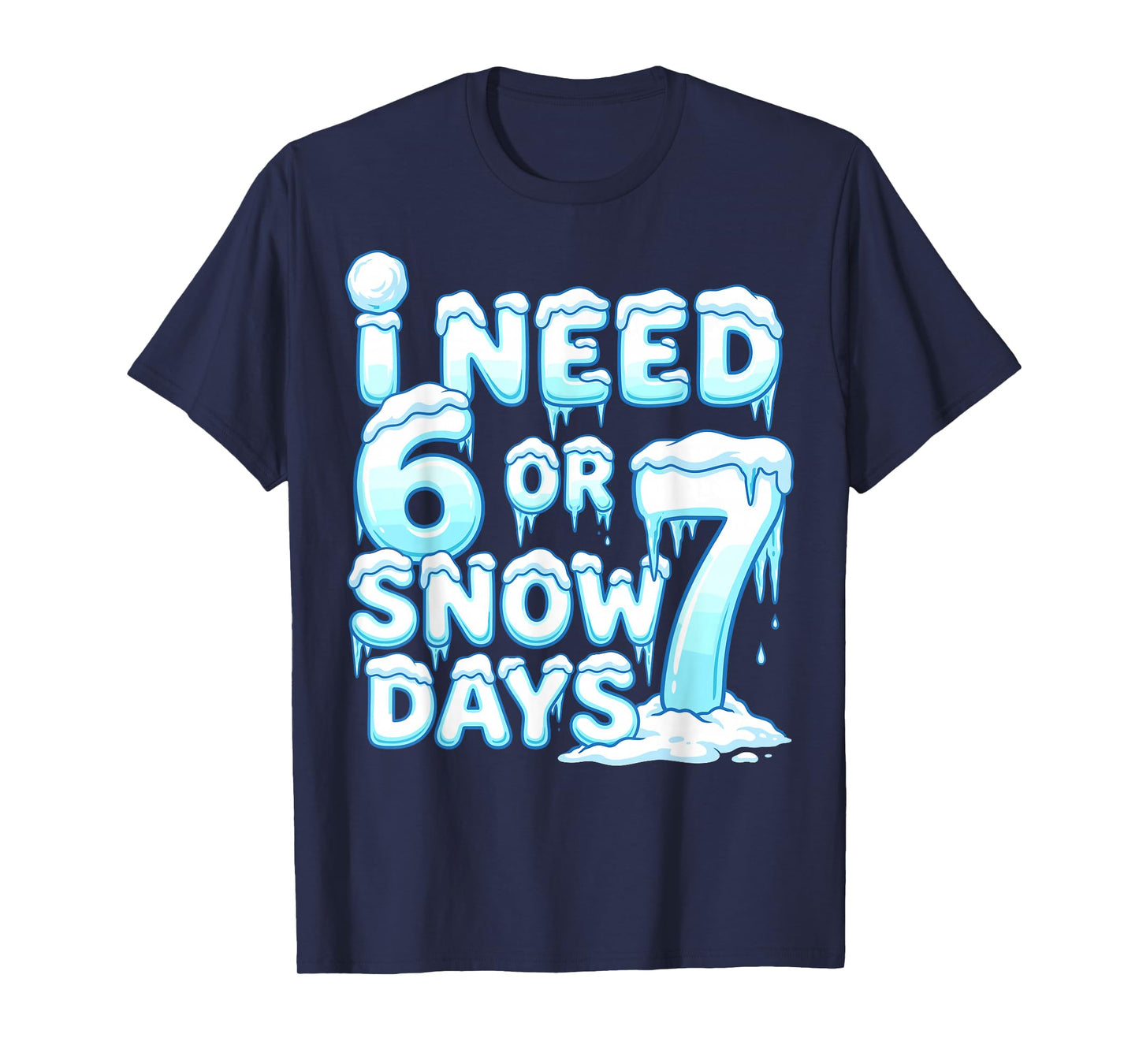 I Need 6 7 Snow Days Funny Snowy Day 67 Teacher Student T-Shirt