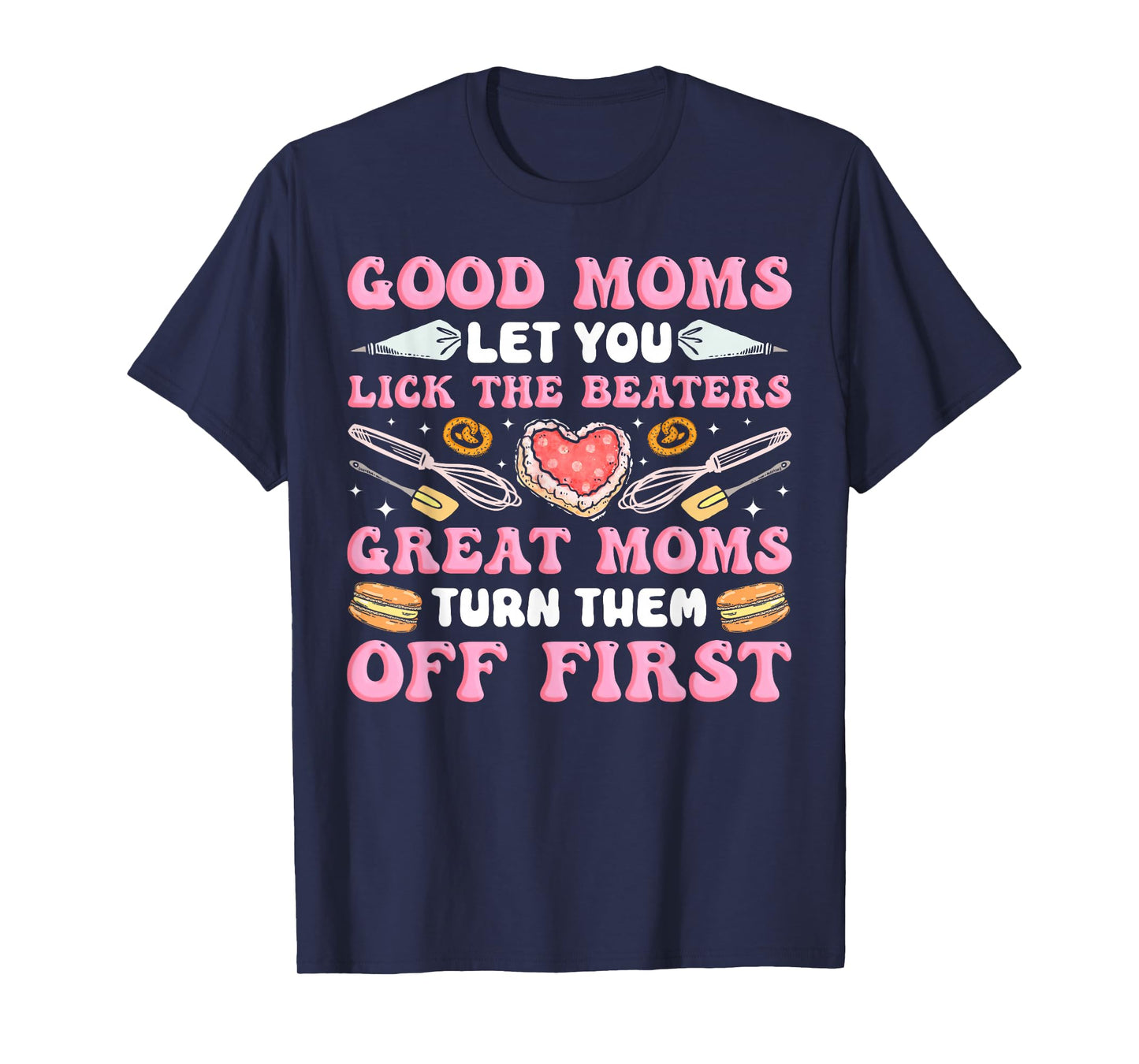 Bake Baking Mom Good Moms Let You Lick The Beaters Great T-Shirt