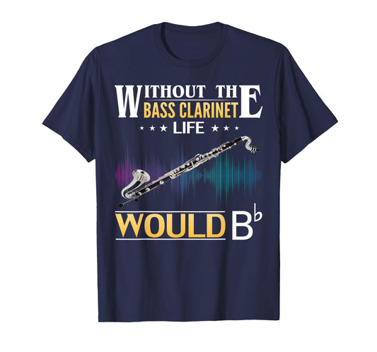 Without the Bass Clarinet Life Would Bb Funny Orchestra Gift T-Shirt