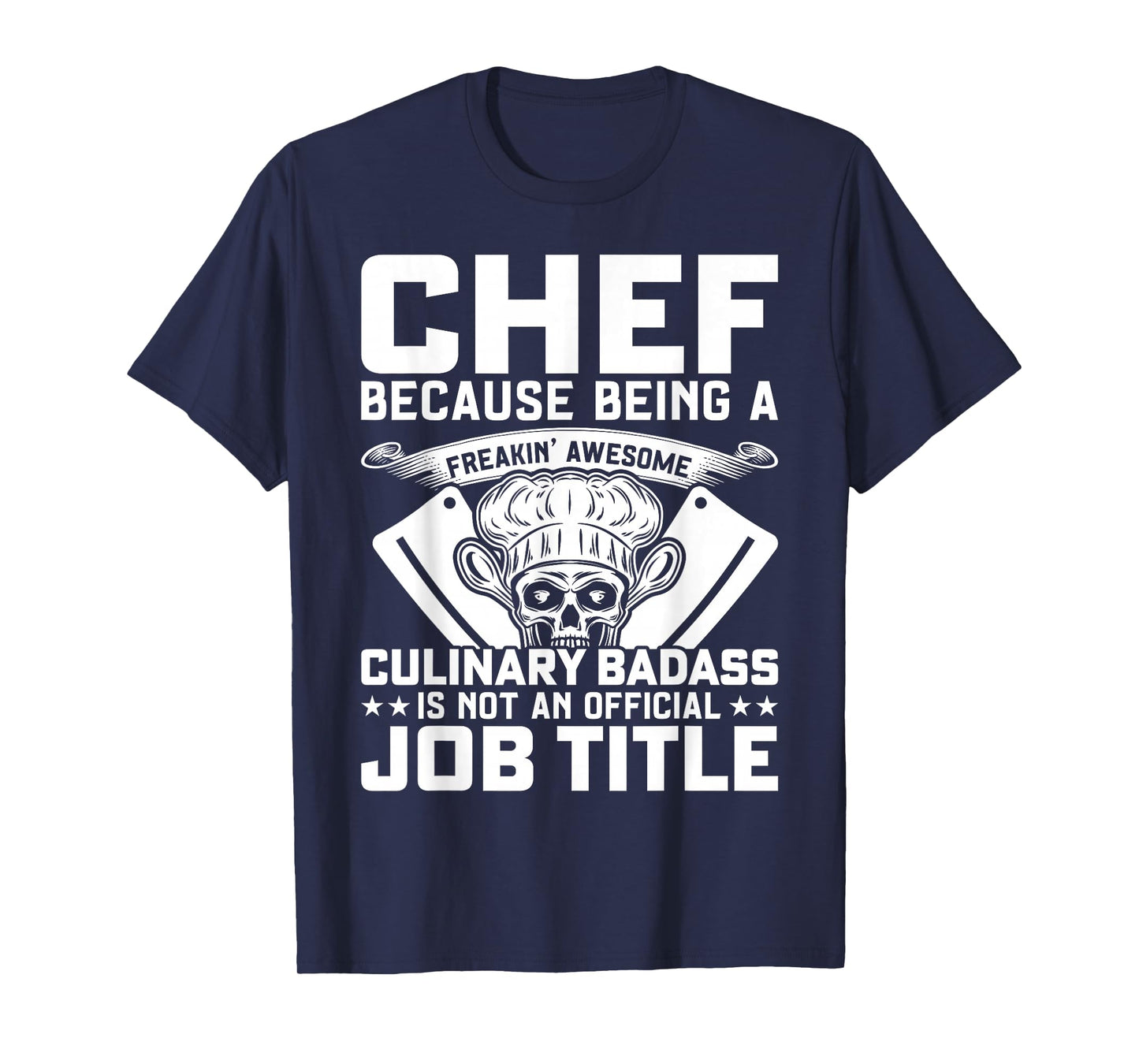 Chef Because Being A Freakin Awesome Culinary Badass T-Shirt